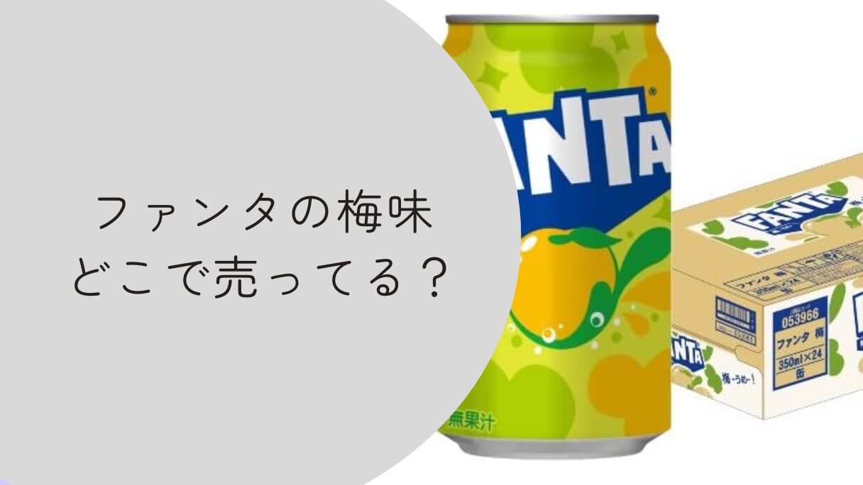 ファンタの梅はどこで売ってる？北陸限定の販売店と通販で手に入れる方法